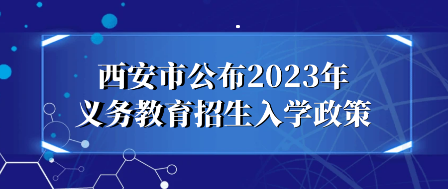 西安市公布2023年义务教育招生入学政策